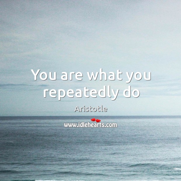 You are what you repeatedly do Image