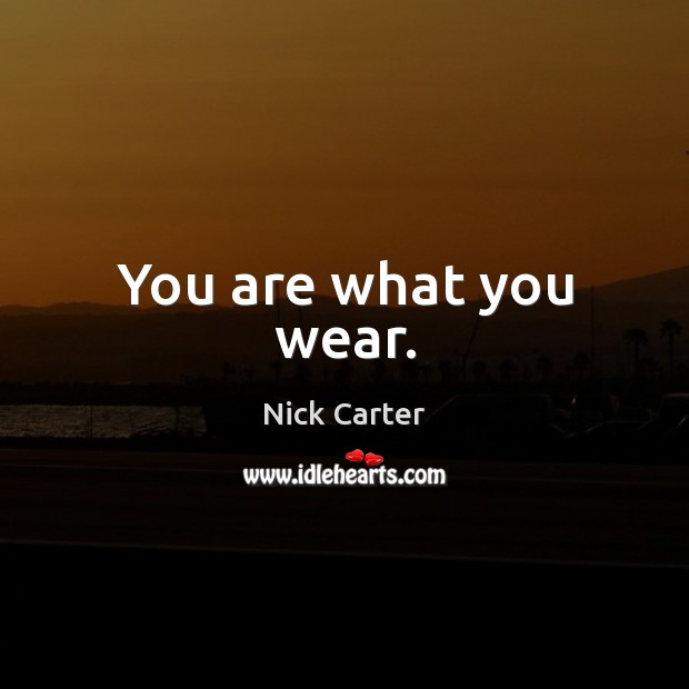 You are what you wear. Nick Carter Picture Quote