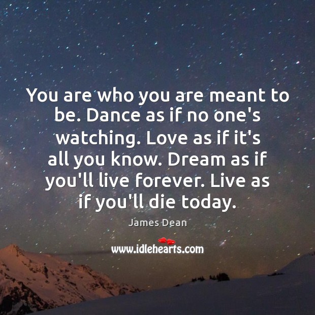 You are who you are meant to be. Dance as if no James Dean Picture Quote