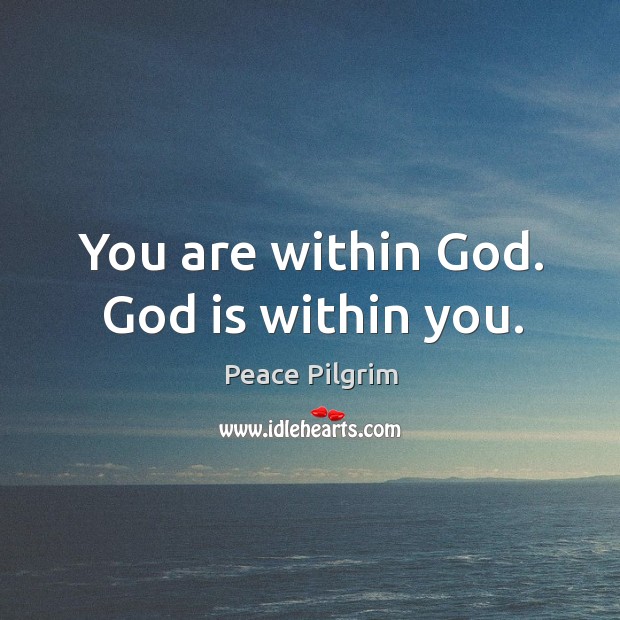 You are within God. God is within you. Peace Pilgrim Picture Quote