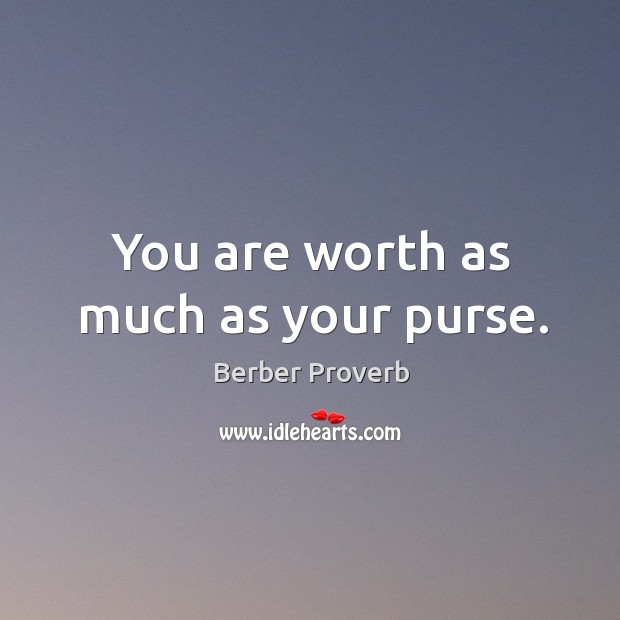You are worth as much as your purse. Berber Proverbs Image