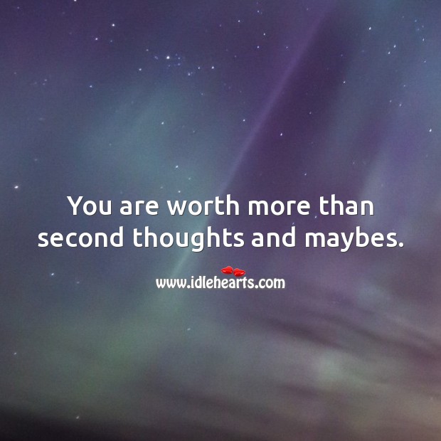 You are worth more than second thoughts and maybes. Worth Quotes Image