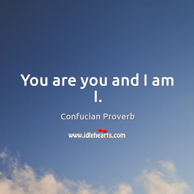You are you and I am i. Confucian Proverbs Image