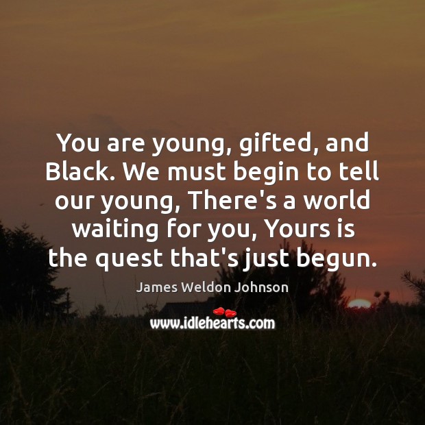 You are young, gifted, and Black. We must begin to tell our James Weldon Johnson Picture Quote