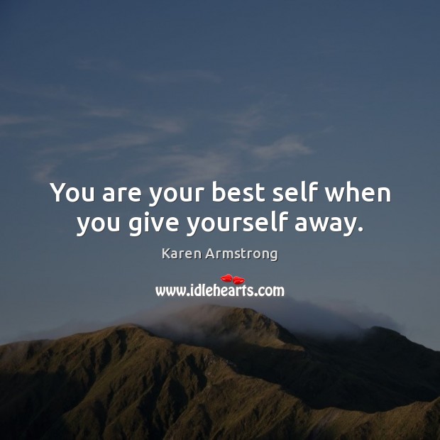 You are your best self when you give yourself away. Karen Armstrong Picture Quote