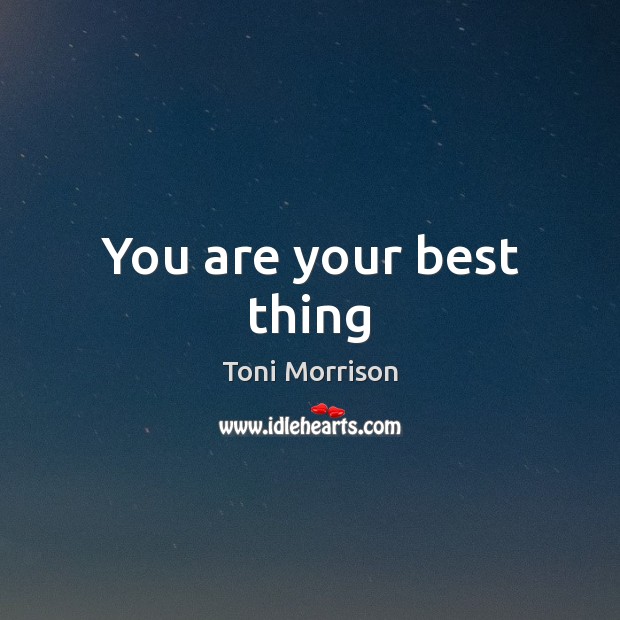 You are your best thing Toni Morrison Picture Quote