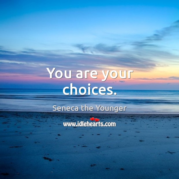 You are your choices. Seneca the Younger Picture Quote