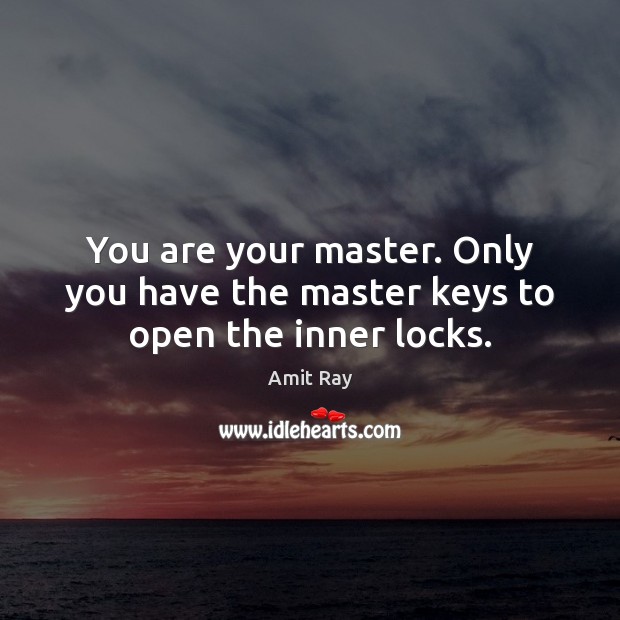 You are your master. Only you have the master keys to open the inner locks. Amit Ray Picture Quote
