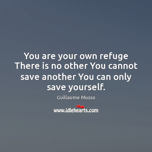 You are your own refuge There is no other You cannot save Guillaume Musso Picture Quote