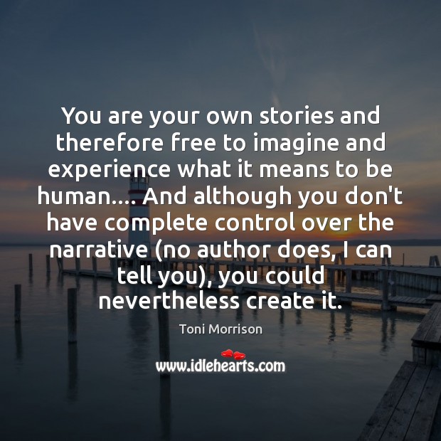 You are your own stories and therefore free to imagine and experience Toni Morrison Picture Quote