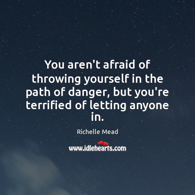 You aren’t afraid of throwing yourself in the path of danger, but Image