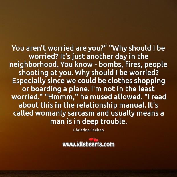 You aren’t worried are you?” “Why should I be worried? It’s just Christine Feehan Picture Quote