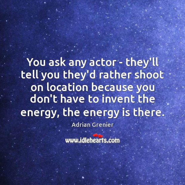 You ask any actor – they’ll tell you they’d rather shoot on Adrian Grenier Picture Quote