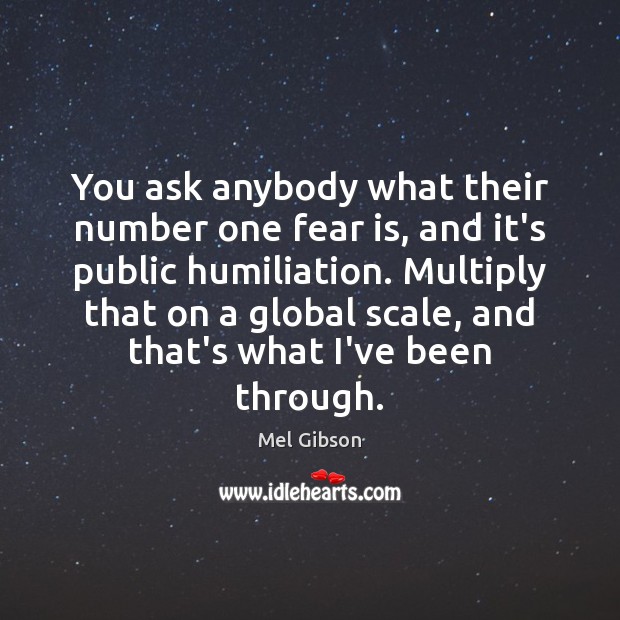 You ask anybody what their number one fear is, and it’s public Mel Gibson Picture Quote