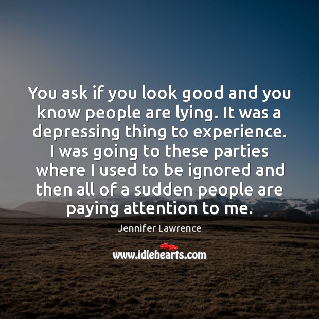 You ask if you look good and you know people are lying. Jennifer Lawrence Picture Quote
