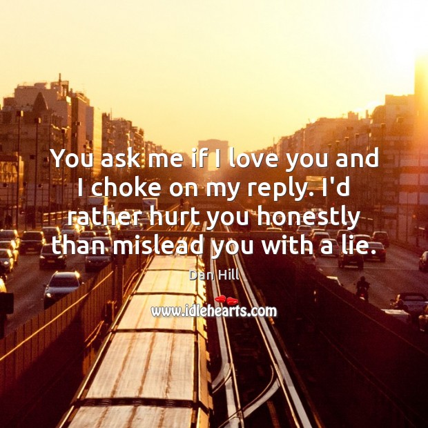 You ask me if I love you and I choke on my I Love You Quotes Image