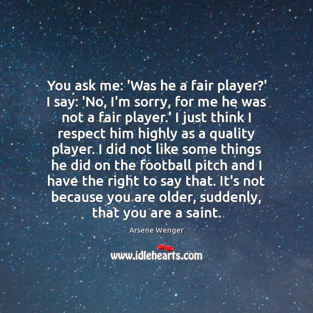 You ask me: ‘Was he a fair player?’ I say: ‘No, Football Quotes Image