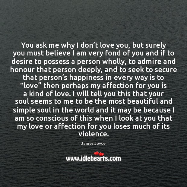 You ask me why I don’t love you, but surely you James Joyce Picture Quote