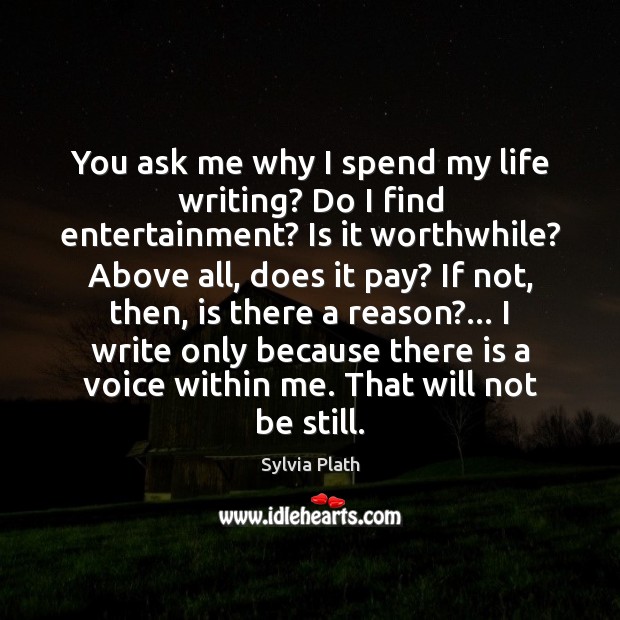 You ask me why I spend my life writing? Do I find Sylvia Plath Picture Quote