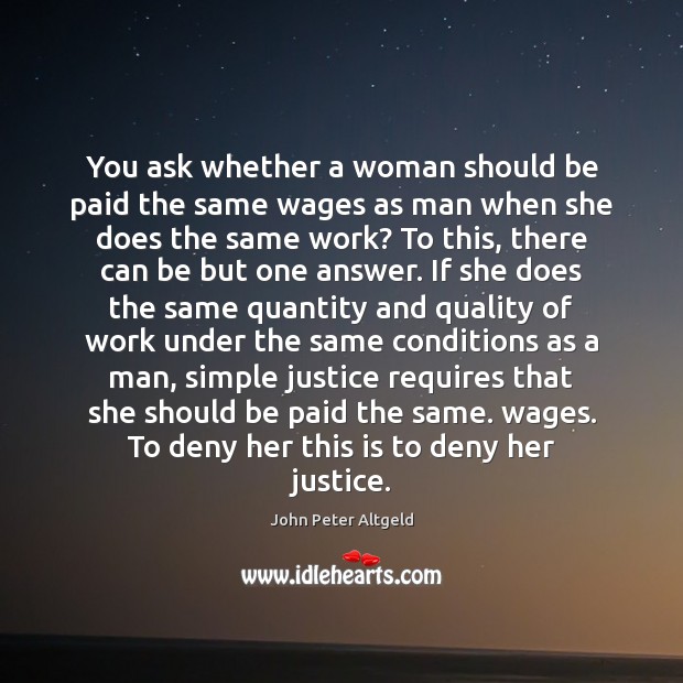 You ask whether a woman should be paid the same wages as John Peter Altgeld Picture Quote