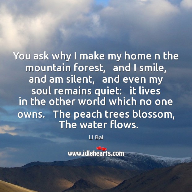 You ask why I make my home n the mountain forest,   and Image