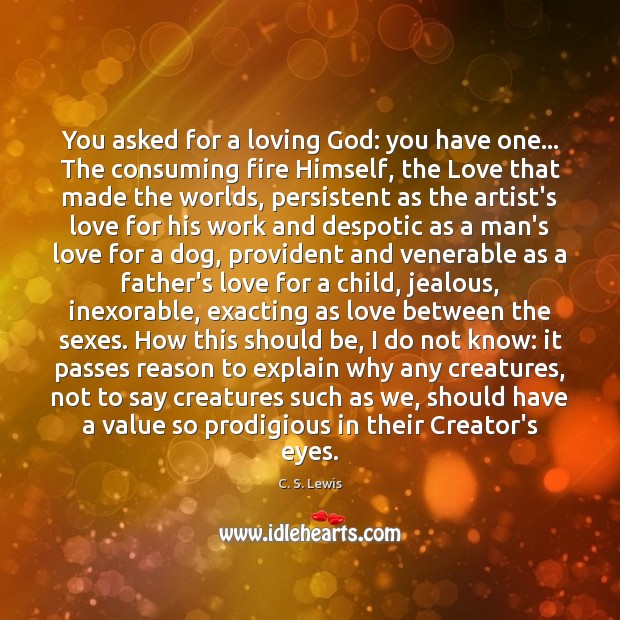 You asked for a loving God: you have one… The consuming fire Image