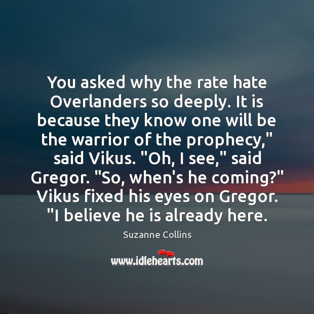 You asked why the rate hate Overlanders so deeply. It is because Suzanne Collins Picture Quote