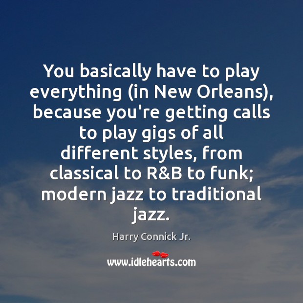 You basically have to play everything (in New Orleans), because you’re getting Harry Connick Jr. Picture Quote