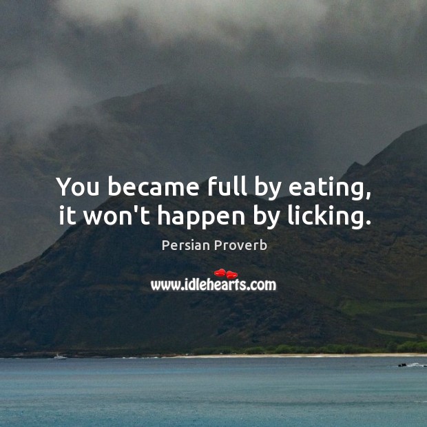 You became full by eating, it won’t happen by licking. Image
