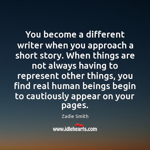 You become a different writer when you approach a short story. When Zadie Smith Picture Quote