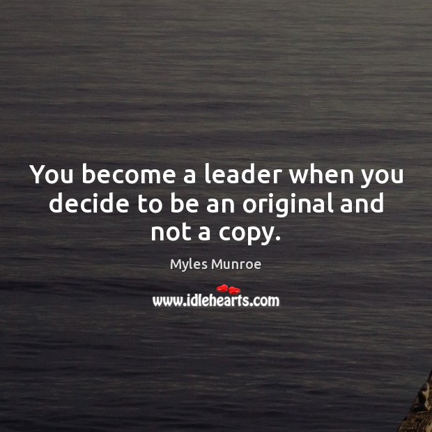 You become a leader when you decide to be an original and not a copy. Myles Munroe Picture Quote