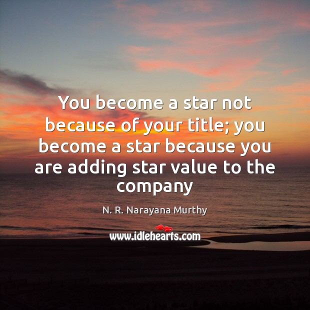 You become a star not because of your title; you become a N. R. Narayana Murthy Picture Quote