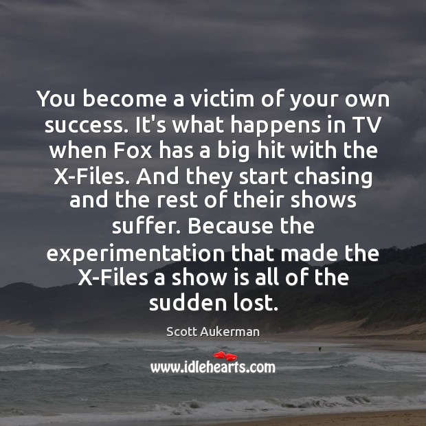 You become a victim of your own success. It’s what happens in Scott Aukerman Picture Quote