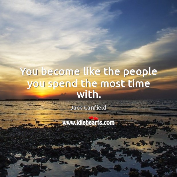 You become like the people you spend the most time with. Jack Canfield Picture Quote