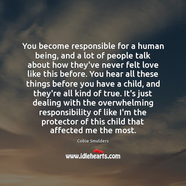 You become responsible for a human being, and a lot of people Cobie Smulders Picture Quote