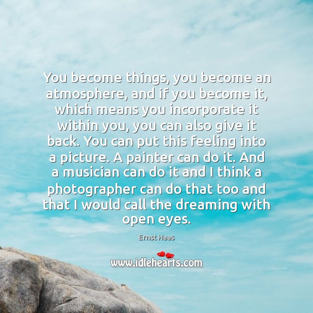 You become things, you become an atmosphere, and if you become it, Dreaming Quotes Image