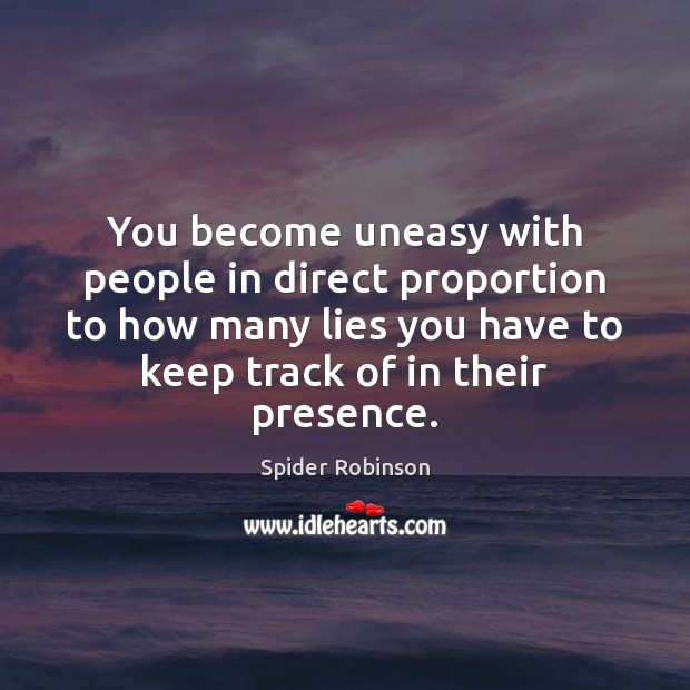 You become uneasy with people in direct proportion to how many lies Spider Robinson Picture Quote