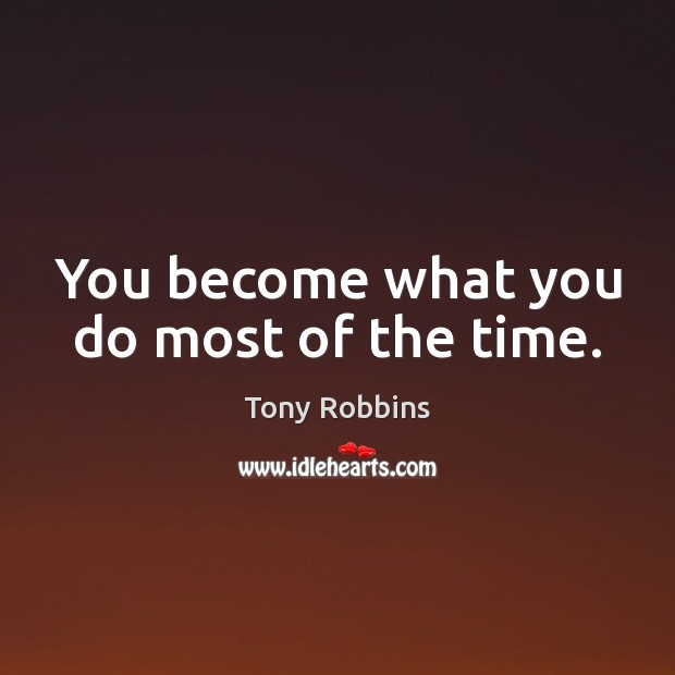 You become what you do most of the time. Tony Robbins Picture Quote