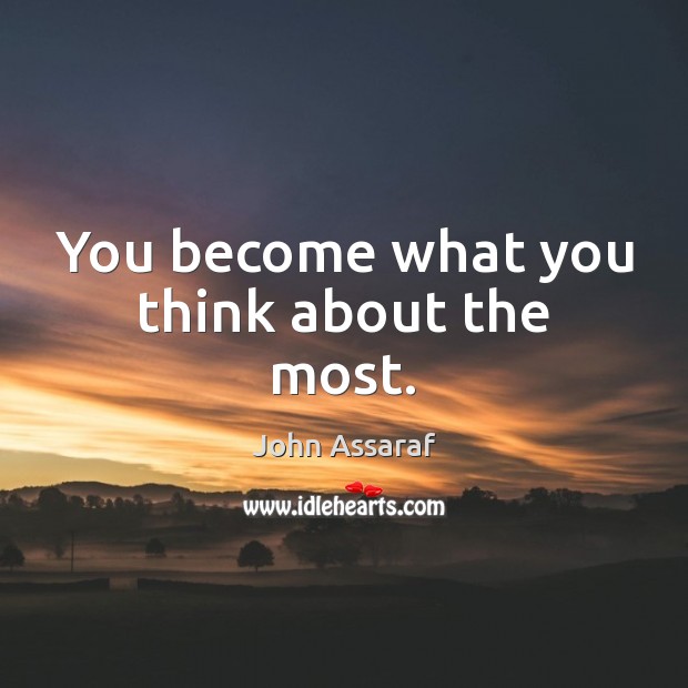 You become what you think about the most. John Assaraf Picture Quote