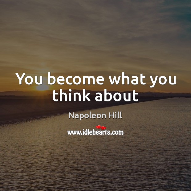 You become what you think about Napoleon Hill Picture Quote
