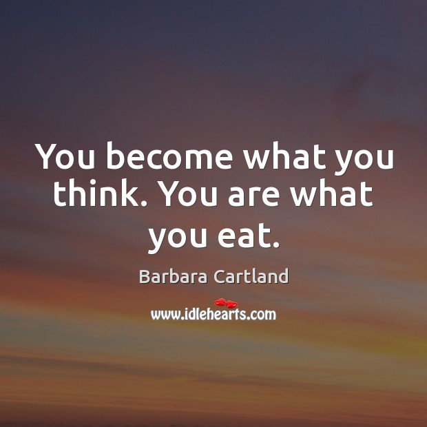 You become what you think. You are what you eat. Barbara Cartland Picture Quote