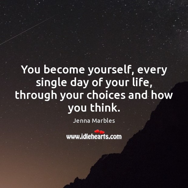You become yourself, every single day of your life, through your choices Jenna Marbles Picture Quote