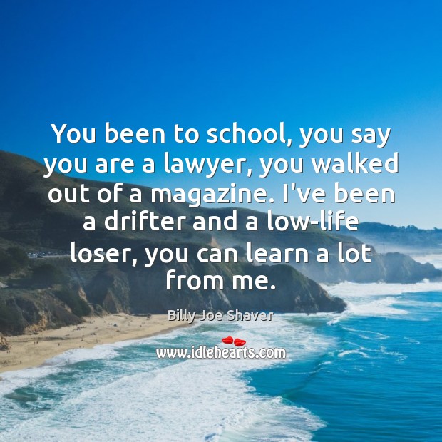 You been to school, you say you are a lawyer, you walked Billy Joe Shaver Picture Quote