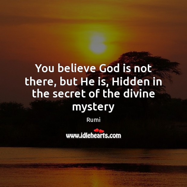 You believe God is not there, but He is, Hidden in the secret of the divine mystery Image