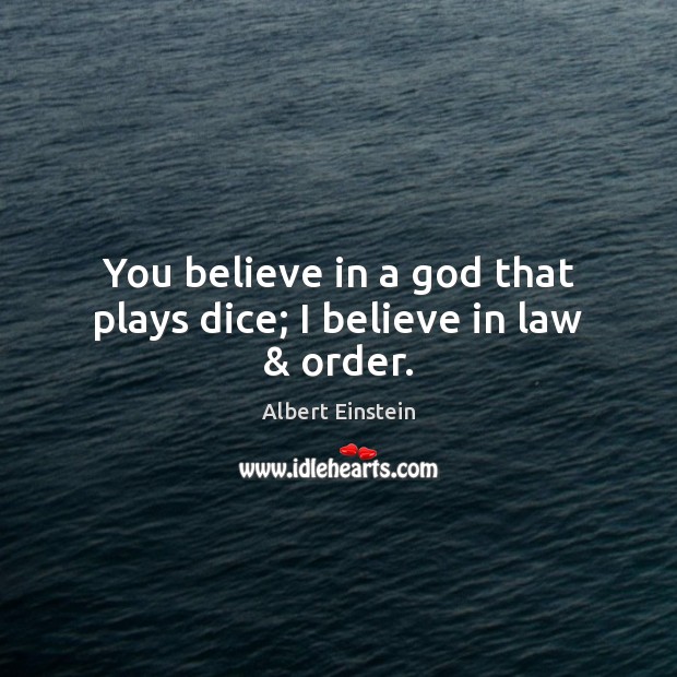 You believe in a God that plays dice; I believe in law & order. Albert Einstein Picture Quote