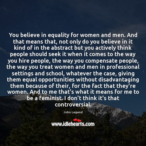 You believe in equality for women and men. And that means that, John Legend Picture Quote