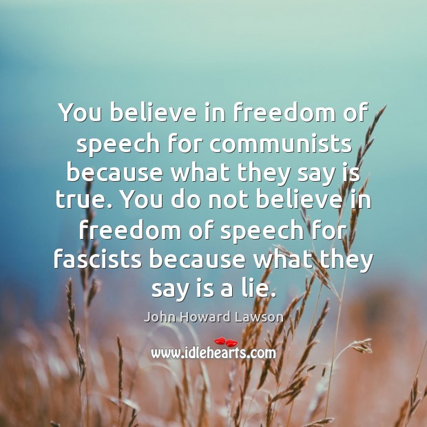 You believe in freedom of speech for communists because what they say Freedom of Speech Quotes Image