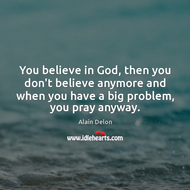 You believe in God, then you don’t believe anymore and when you Alain Delon Picture Quote