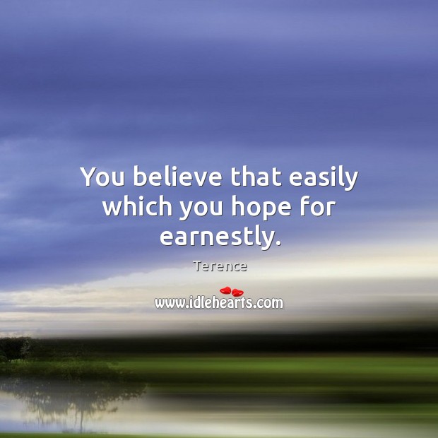 You believe that easily which you hope for earnestly. Image