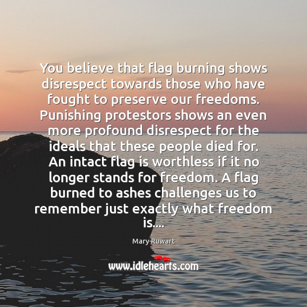 You believe that flag burning shows disrespect towards those who have fought Mary Ruwart Picture Quote